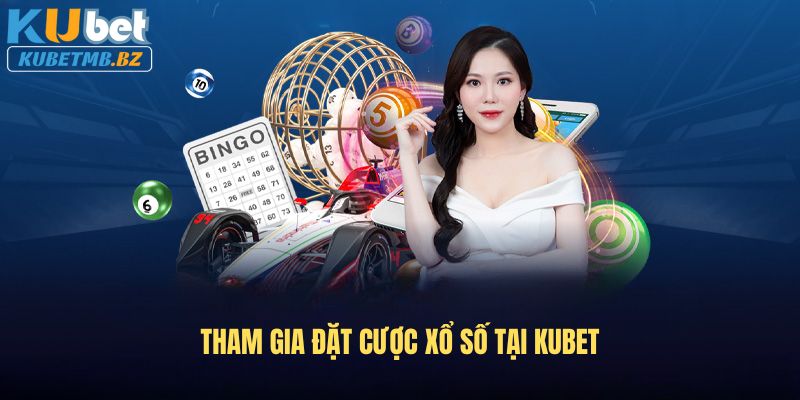 Tham gia đặt cược Xổ số tại Kubet