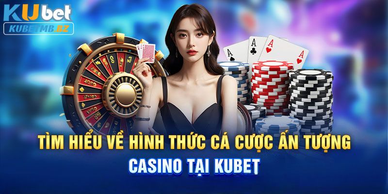 Giới thiệu Casino tại nhà cái Kubet