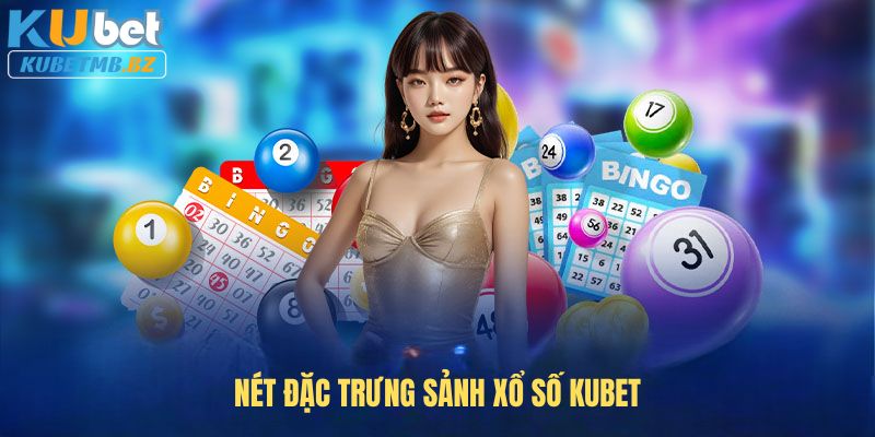 Nét đặc trưng sảnh Xổ số Kubet